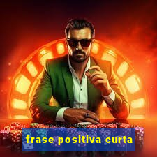 frase positiva curta